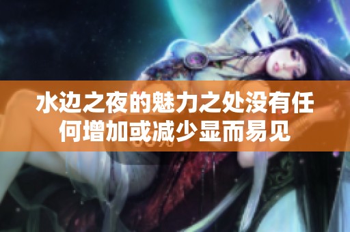 水边之夜的魅力之处没有任何增加或减少显而易见