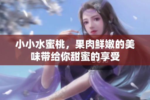 小小水蜜桃，果肉鲜嫩的美味带给你甜蜜的享受