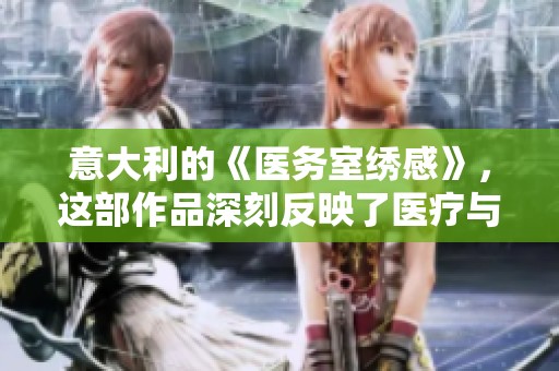 意大利的《医务室绣感》，这部作品深刻反映了医疗与情感的交织