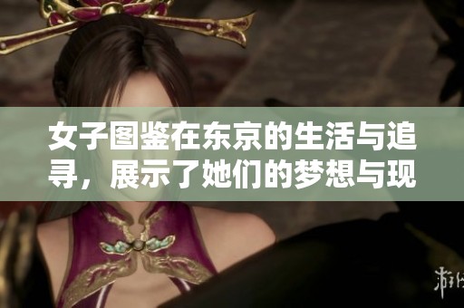 女子图鉴在东京的生活与追寻，展示了她们的梦想与现实