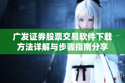 广发证券股票交易软件下载方法详解与步骤指南分享