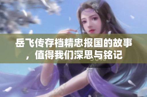岳飞传存档精忠报国的故事，值得我们深思与铭记