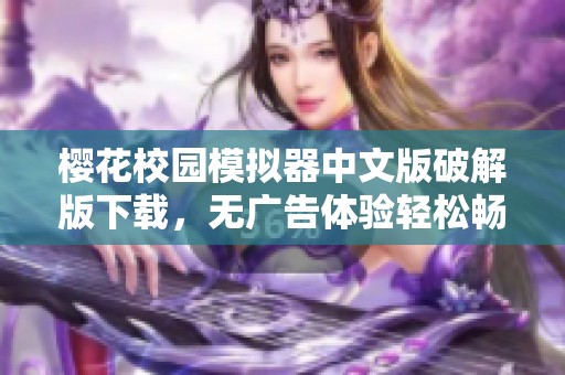 樱花校园模拟器中文版破解版下载，无广告体验轻松畅玩游戏新乐趣