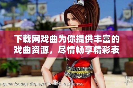 下载网戏曲为你提供丰富的戏曲资源，尽情畅享精彩表演！