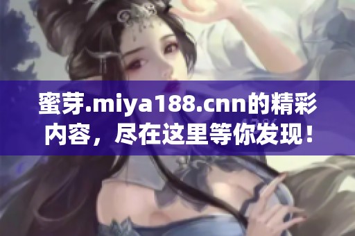 蜜芽.miya188.cnn的精彩内容，尽在这里等你发现！