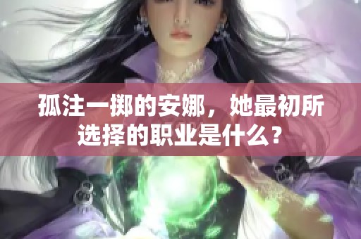 孤注一掷的安娜，她最初所选择的职业是什么？