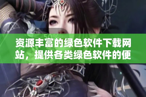 资源丰富的绿色软件下载网站，提供各类绿色软件的便捷体验
