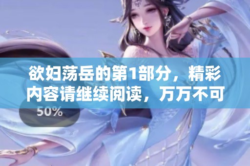 欲妇荡岳的第1部分，精彩内容请继续阅读，万万不可错过