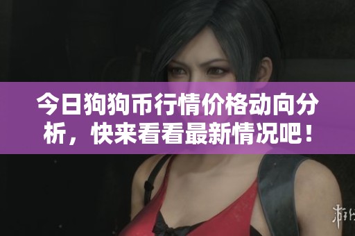 今日狗狗币行情价格动向分析，快来看看最新情况吧！