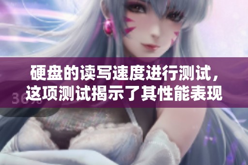 硬盘的读写速度进行测试，这项测试揭示了其性能表现