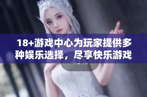 18+游戏中心为玩家提供多种娱乐选择，尽享快乐游戏时光