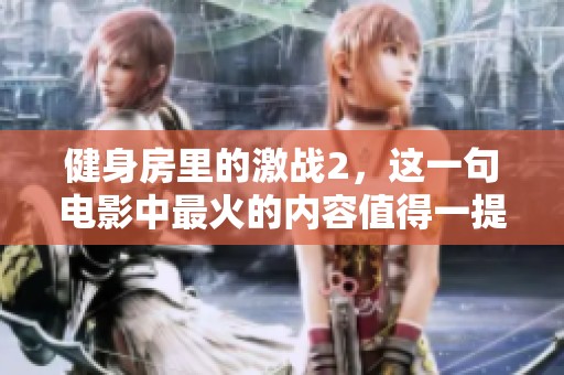 健身房里的激战2，这一句电影中最火的内容值得一提
