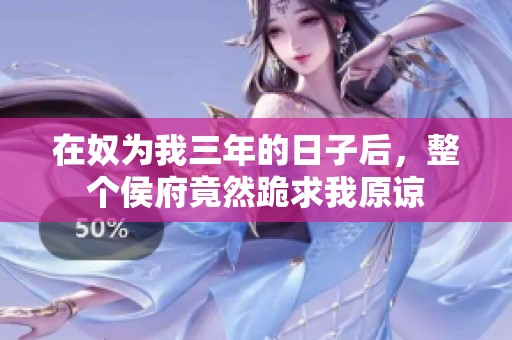 在奴为我三年的日子后，整个侯府竟然跪求我原谅
