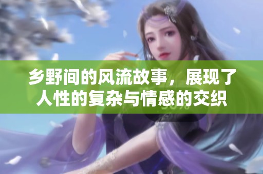 乡野间的风流故事，展现了人性的复杂与情感的交织