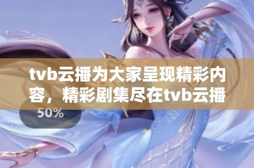 tvb云播为大家呈现精彩内容，精彩剧集尽在tvb云播平台上期待观看。