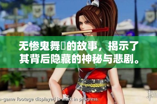 无惨鬼舞辻的故事，揭示了其背后隐藏的神秘与悲剧。