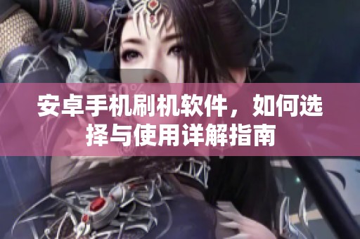 安卓手机刷机软件，如何选择与使用详解指南