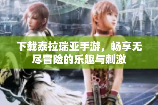 下载泰拉瑞亚手游，畅享无尽冒险的乐趣与刺激