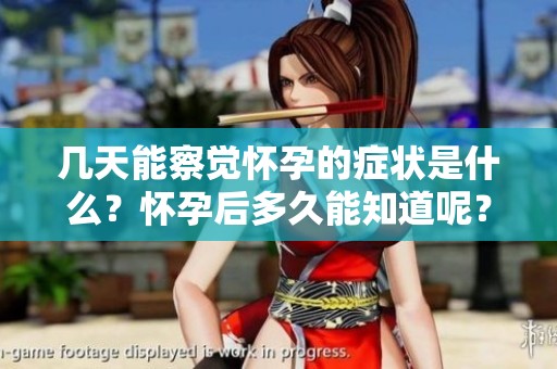 几天能察觉怀孕的症状是什么？怀孕后多久能知道呢？
