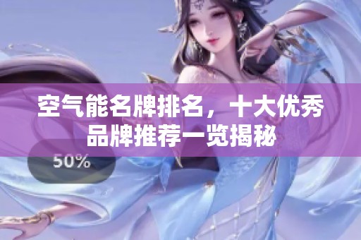 空气能名牌排名，十大优秀品牌推荐一览揭秘