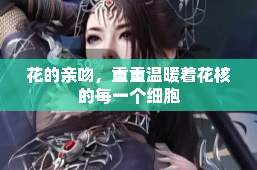 花的亲吻，重重温暖着花核的每一个细胞