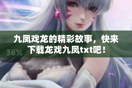 九凤戏龙的精彩故事，快来下载龙戏九凤txt吧！