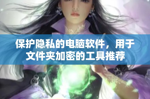 保护隐私的电脑软件，用于文件夹加密的工具推荐