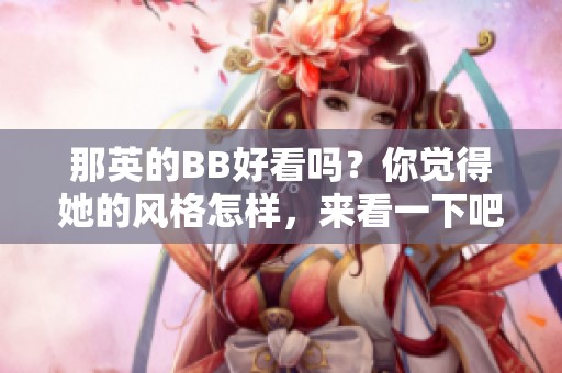 那英的BB好看吗？你觉得她的风格怎样，来看一下吧！