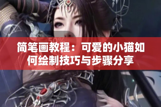 简笔画教程：可爱的小猫如何绘制技巧与步骤分享