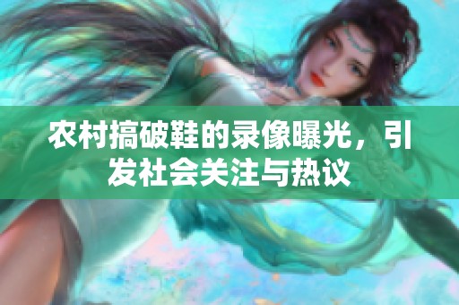 农村搞破鞋的录像曝光，引发社会关注与热议