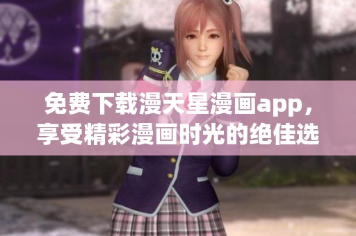 免费下载漫天星漫画app，享受精彩漫画时光的绝佳选择