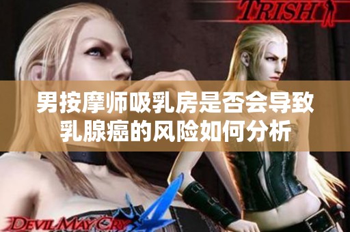 男按摩师吸乳房是否会导致乳腺癌的风险如何分析
