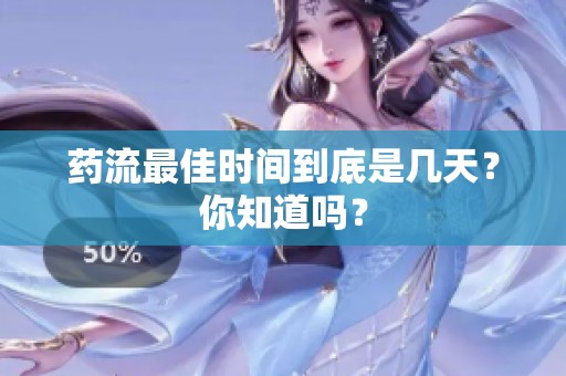 药流最佳时间到底是几天？你知道吗？