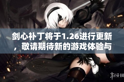 剑心补丁将于1.26进行更新，敬请期待新的游戏体验与改动内容