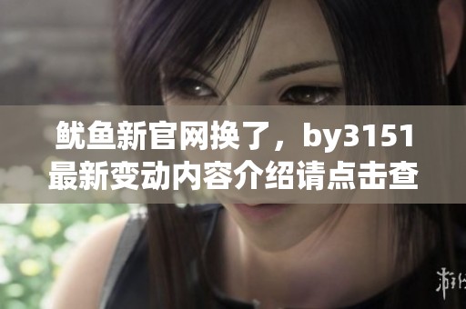 鱿鱼新官网换了，by3151最新变动内容介绍请点击查看