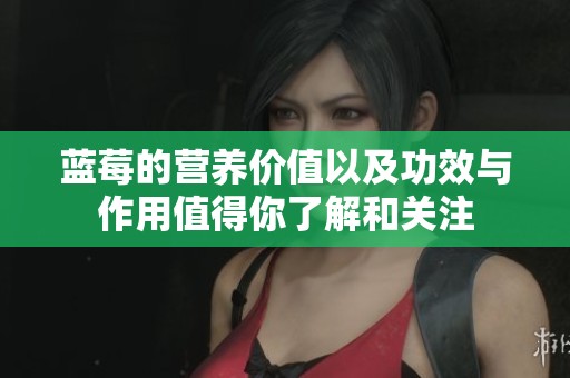 蓝莓的营养价值以及功效与作用值得你了解和关注