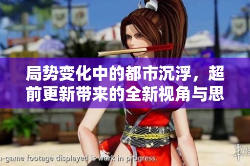 局势变化中的都市沉浮，超前更新带来的全新视角与思考