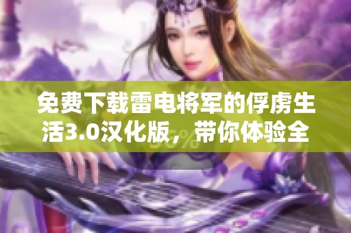 免费下载雷电将军的俘虏生活3.0汉化版，带你体验全新精彩内容