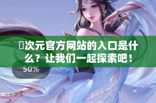 囧次元官方网站的入口是什么？让我们一起探索吧！