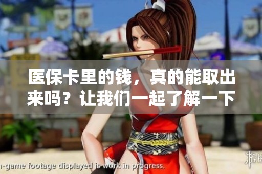 医保卡里的钱，真的能取出来吗？让我们一起了解一下吧！