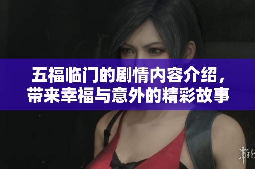 五福临门的剧情内容介绍，带来幸福与意外的精彩故事