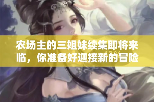 农场主的三姐妹续集即将来临，你准备好迎接新的冒险了吗