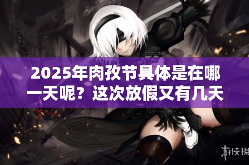 2025年肉孜节具体是在哪一天呢？这次放假又有几天呢？