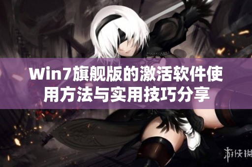 Win7旗舰版的激活软件使用方法与实用技巧分享