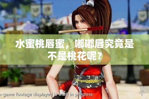 水蜜桃唇蜜，嘟嘟唇究竟是不是桃花呢？