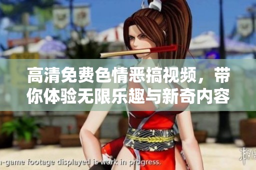 高清免费**恶搞视频，带你体验无限乐趣与新奇内容