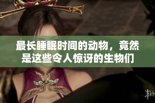 最长睡眠时间的动物，竟然是这些令人惊讶的生物们