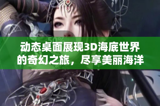 动态桌面展现3D海底世界的奇幻之旅，尽享美丽海洋风景