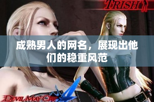 成熟男人的网名，展现出他们的稳重风范