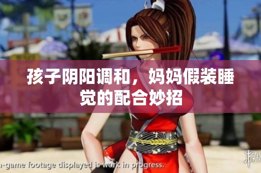 孩子阴阳调和，妈妈假装睡觉的配合妙招